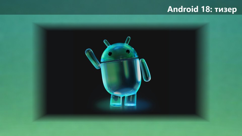 Google впервые упомянула Android 18: новые графические функции и саммит 28–29 октября