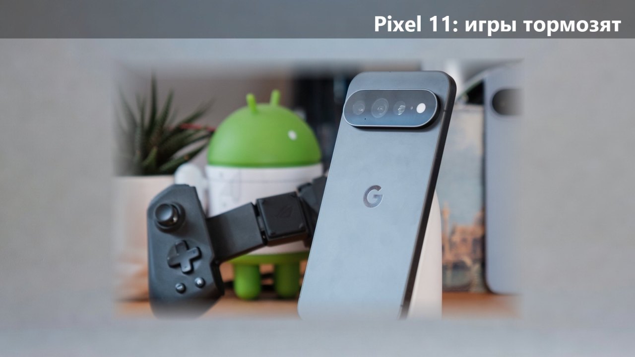 Pixel 11 тормозит в играх: виноват новый графический стандарт Google
