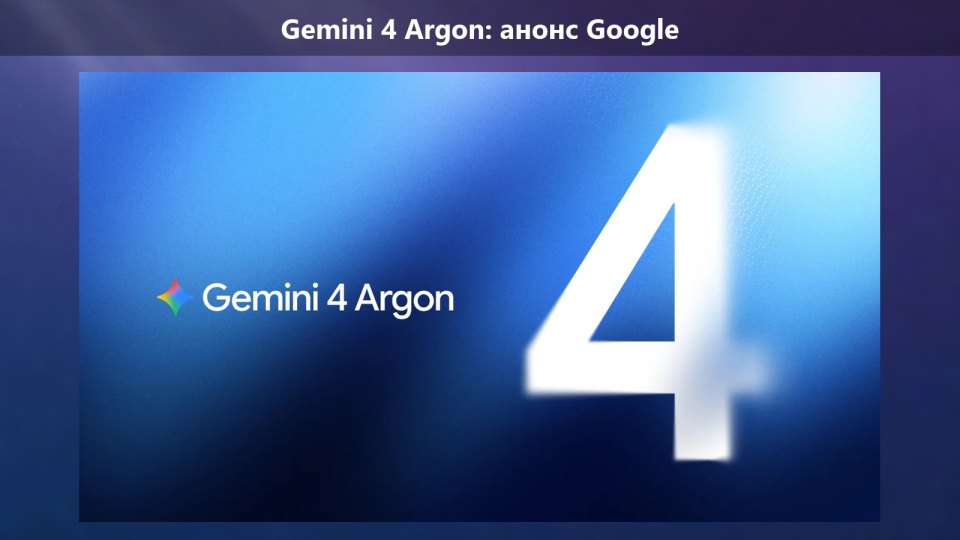 Google представила Gemini 4 Argon: 1 млн токенов на выходе и 15% галлюцинаций